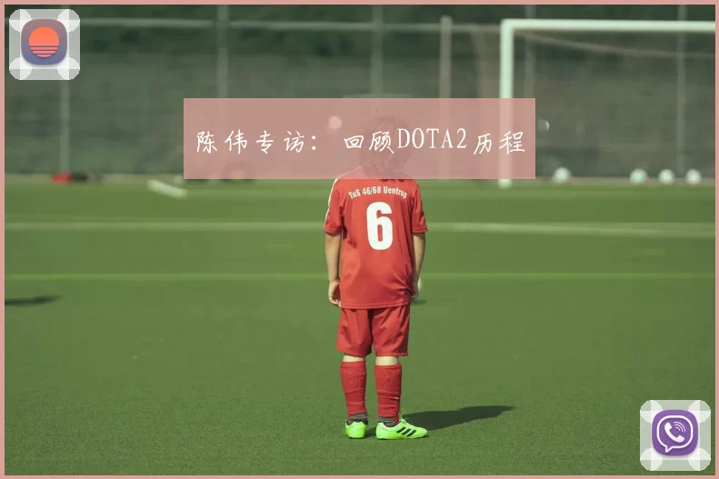 陈伟专访：回顾DOTA2历程