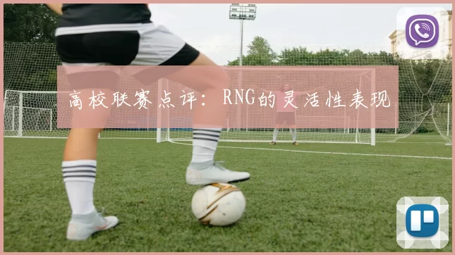 高校联赛点评：RNG的灵活性表现