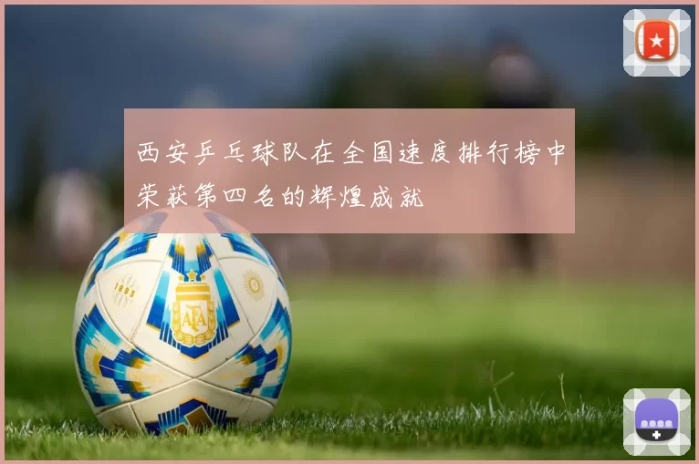 西安乒乓球队在全国速度排行榜中荣获第四名的辉煌成就